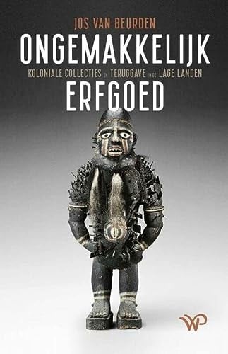 Ongemakkelijk erfgoed koloniale collecties en teruggave in de Lage Landen
