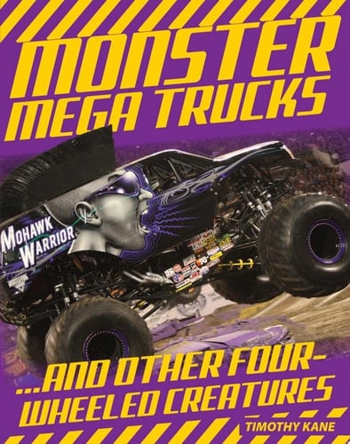 Monster Mega Trucks . . . And Other Four-Wheeled Creatures