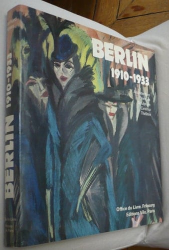 Berlin 1910-1933 architecture, peinture, sculpture, cinéma, théâtre