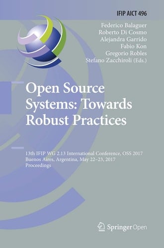 Open Source Systems: Towards Robust Practices 13th IFIP WG 2.13 International Conference, OSS 2017, Buenos Aires, Argentina, May 22-23, 2017, Proceedings