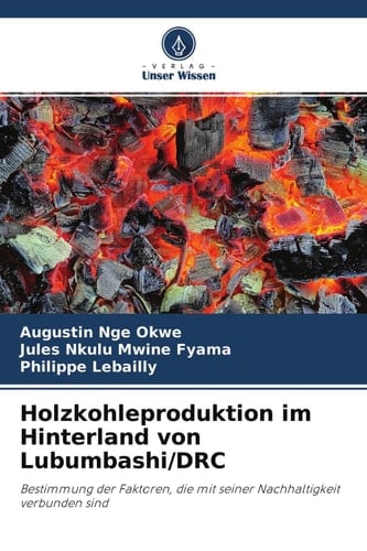 Holzkohleproduktion im Hinterland von Lubumbashi/DRC: Bestimmung der Faktoren, die mit seiner Nachhaltigkeit verbunden sind (German Edition)