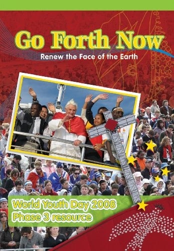 Go Forth Now Renew the Face of the Earth : World Youth Day 2008 Phase 3 Resource