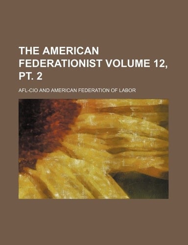 The American federationist Volume 12, pt. 2