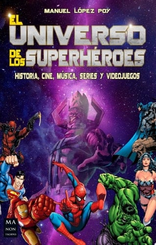 El universo de los superhéroes Historia, cine, música, series y videojuegos