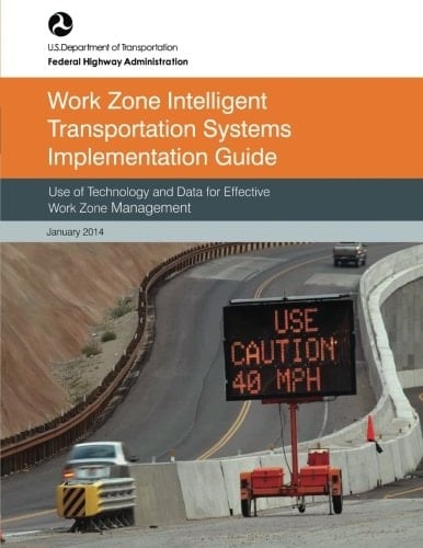 Work Zone Intelligent Transportation System Implementation Guide Use of Technology and Data for Effective Work Zone Management
