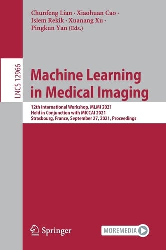 Machine Learning in Medical Imaging 12th International Workshop, MLMI 2021, Held in Conjunction with MICCAI 2021, Strasbourg, France, September 27, 2021, Proceedings