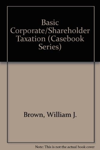 Basic Corporate/Shareholder Taxation (Casebook Series)
