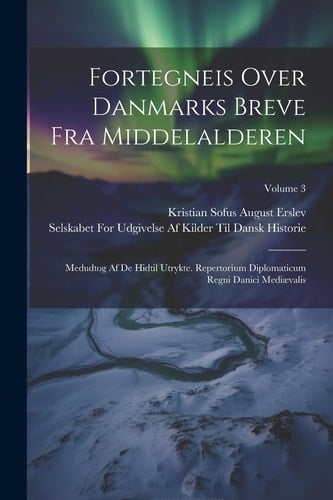 Fortegneis Over Danmarks Breve Fra Middelalderen Medudtog Af De Hidtil Utrykte. Repertorium Diplomaticum Regni Danici Mediævalis; Volume 3