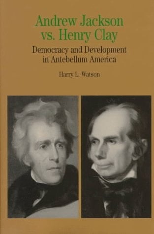 Andrew Jackson Vs. Henry Clay Democracy and Development in Antebellum America