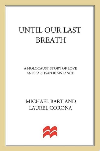 Until Our Last Breath A Holocaust Story of Love and Partisan Resistance