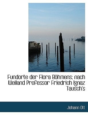 Fundorte der Flora Böhmens; nach Weiland Professor Friedrich Ignaz Tausch's (German Edition)