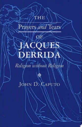 The Prayers and Tears of Jacques Derrida Religion Without Religion