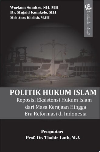 Politik Hukum Islam Reposisi Eksistensi Hukum Islam dari Masa Kerajaan Hingga Era Reformasi di Indonesia