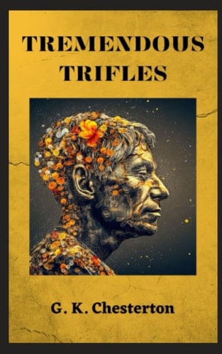 Tremendous Trifles: 1909 Philosophical Essay Collection (Annotated)