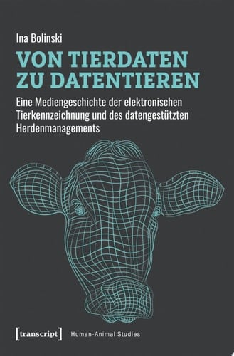 Von Tierdaten zu Datentieren Eine Mediengeschichte der elektronischen Tierkennzeichnung und des datengestützten Herdenmanagements