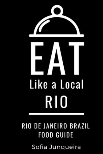 Eat Like a Local- Rio: Rio de Janeiro Brazil Food Guide (Eat Like a Local- Brazil)