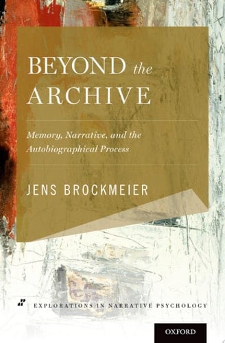 Beyond the Archive Memory, Narrative, and the Autobiographical Process