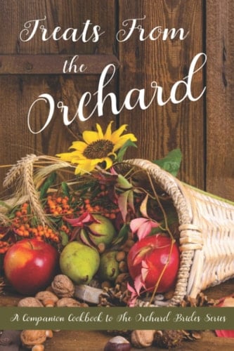 Treats From the Orchard: A Companion Cookbook to The Orchard Brides Series