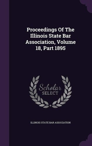 Proceedings of the Illinois State Bar Association, Volume 18, Part 1895