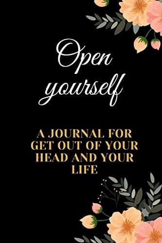 Open Yourself a Journal for Get Out of Your Head and Your Life A Journal for Leaving Your Behind and Creating a Happy Life - a Journal for Self