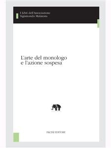 L'arte del monologo (I libri dell'Associazione Sigismondo Malatesta - Studi di teatro e spettacolo Vol. 5) (Italian Edition)