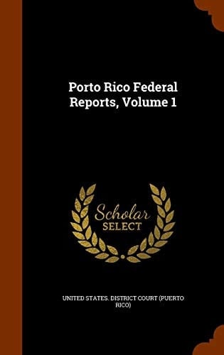 Porto Rico Federal Reports, Volume 1