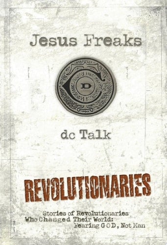 Jesus Freaks: Revolutionaries Stories of Revolutionaries Who Changed Their World: Fearing God, Not Man