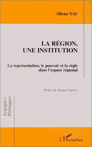 LA REGION, UNE INSTITUTION: La représentation, le pouvoir et la règle dans l'espace national (French Edition)
