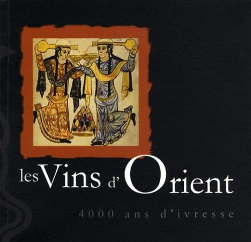 Les vins d'orient 4000 ans d'ivresse