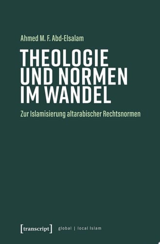 Theologie und Normen im Wandel Zur Islamisierung altarabischer Rechtsnormen