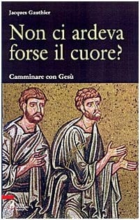 Non ci ardeva forse il cuore? Camminare con Gesù