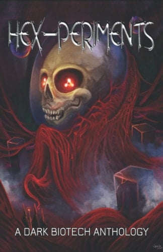 HEX-PERIMENTS: A Dark Biotech Anthology