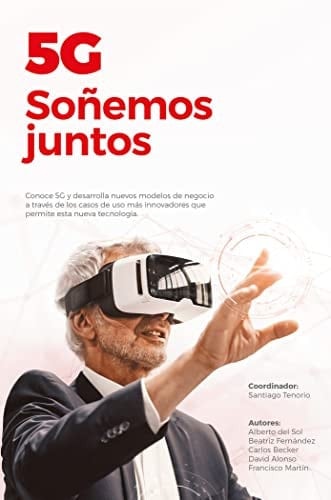 Libro 5G soñemos juntos ; coordinador, Santiago Tenorio ; autores, Alberto del Sol, Beatriz Fernández, Carlos Becker, David Alonso, Francisco Martín ; prólogo, António Coimbra