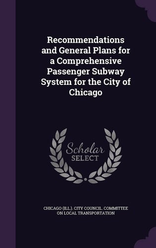 Recommendations and General Plans for a Comprehensive Passenger Subway System for the City of Chicago
