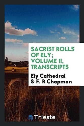 Sacrist Rolls of Ely; Volume II, Transcripts