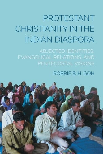 Protestant Christianity in the Indian Diaspora Abjected Identities, Evangelical Relations, and Pentecostal Visions