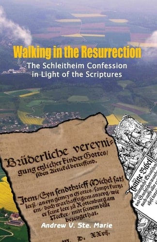 Walking in the Resurrection The Schleitheim Confession in Light of the Scriptures