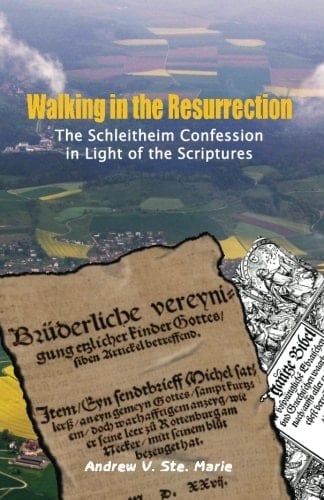 Walking in the Resurrection The Schleitheim Confession in Light of the Scriptures