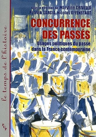 CONCURRENCE DES PASSES. USAGES POLITIQUES DU PASSE DANS LA FRANCE CONTEMPORAINE