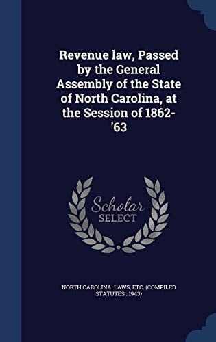 Revenue Law, Passed by the General Assembly of the State of North Carolina, at the Session Of 1862-'63
