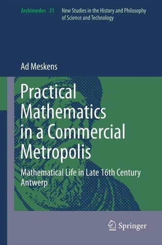 Practical mathematics in a commercial metropolis Mathematical life in late 16th century Antwerp