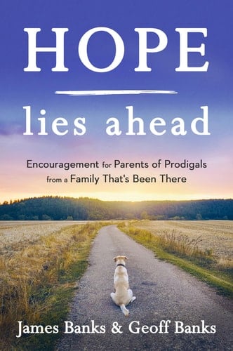 Hope Lies Ahead Encouragement for Parents of Prodigals from a Family That's Been There