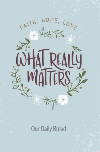 What Really Matters Faith, Hope, Love: 365 Daily Devotions from Our Daily Bread