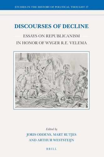 Discourses of Decline Essays on Republicanism in Honor of Wyger R.E. Velema