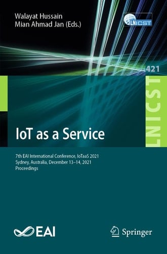 IoT as a Service 7th EAI International Conference, IoTaaS 2021, Sydney, Australia, December 13–14, 2021, Proceedings