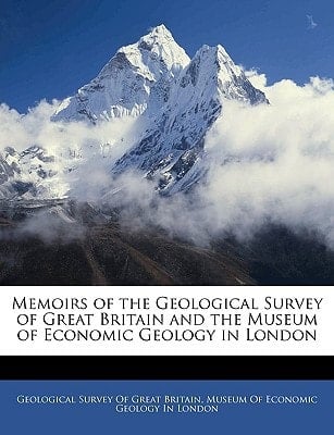 Memoirs of the Geological Survey of Great Britain and the Museum of Economic Geology in London
