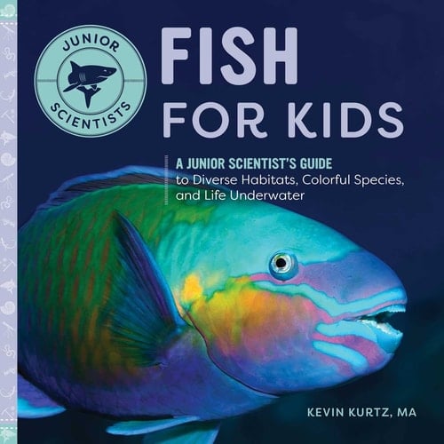 Fish for Kids A Junior Scientist's Guide to Diverse Habitats, Colorful Species, and Life Underwater