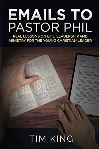 Emails to Pastor Phil Real Lessons on Life, Leadership and Ministry for the Young Christian Leader