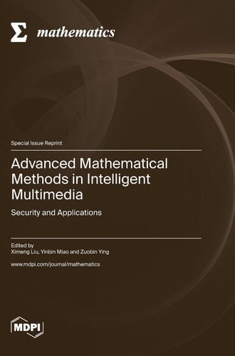 Advanced Mathematical Methods in Intelligent Multimedia Security and Applications