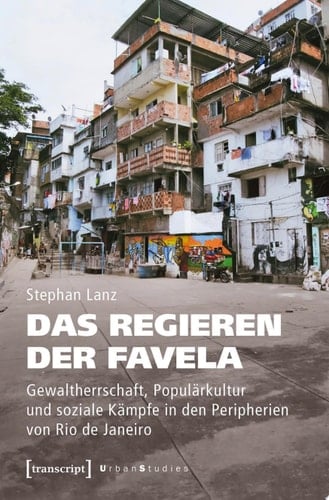 Das Regieren der Favela Gewaltherrschaft, Populärkultur und soziale Kämpfe in den Peripherien von Rio de Janeiro
